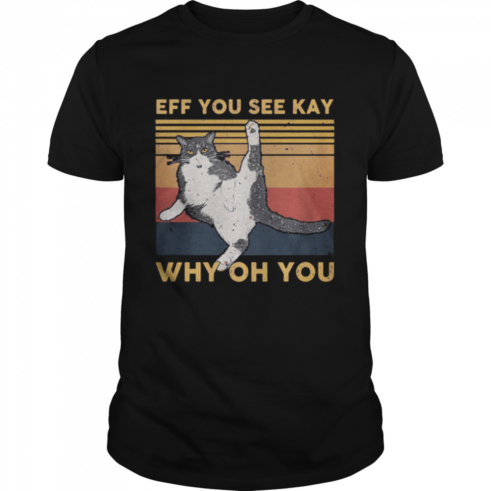 Cat Eff You See Kay Why Oh You Vintage shirt