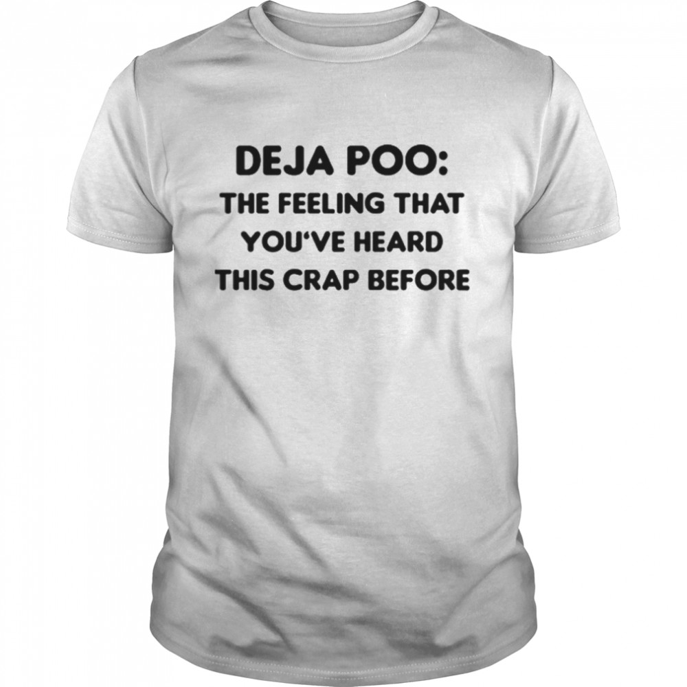 Deja Poo The Feeling That Youve Heard This Crap Before shirt