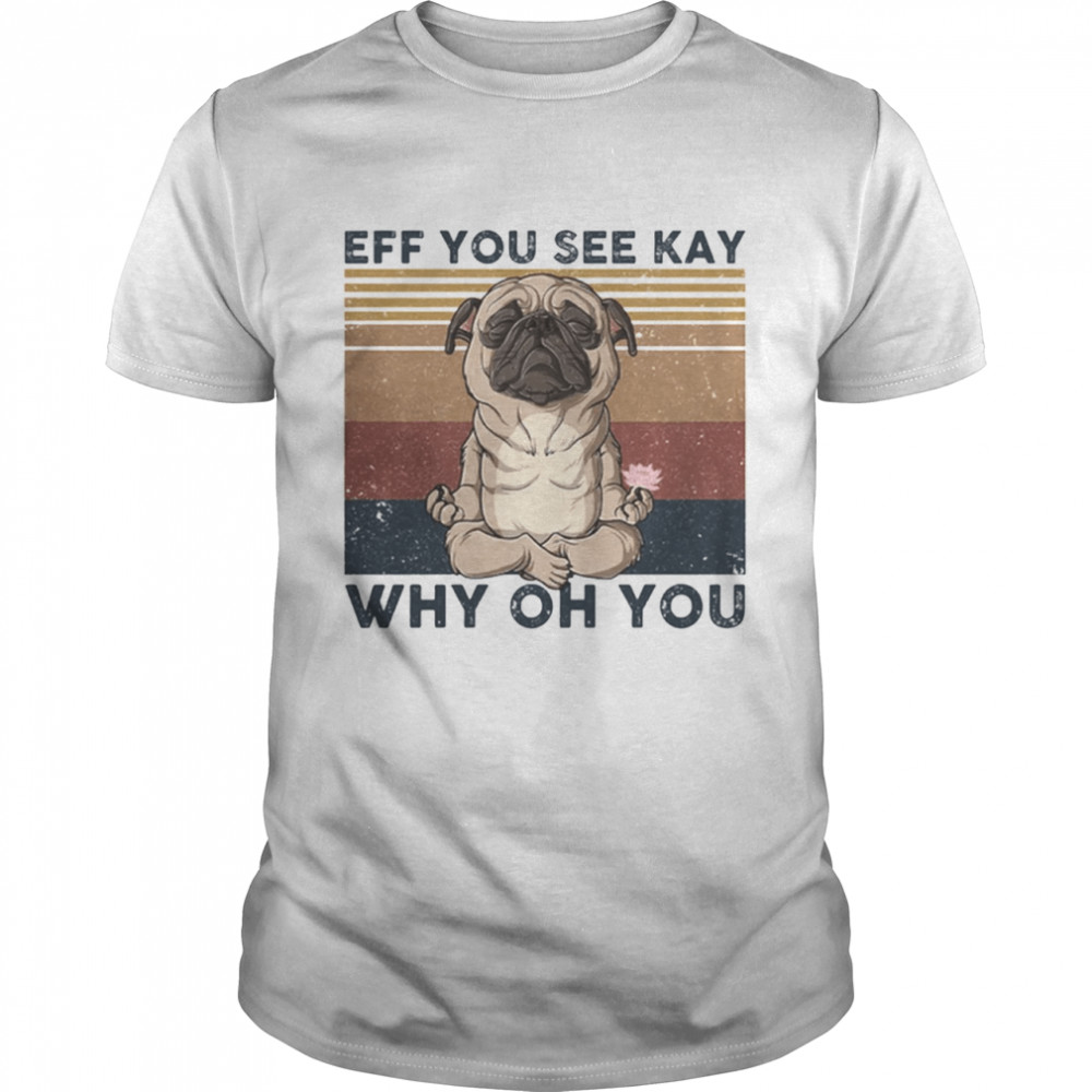 Eff You See Kay Why Oh You Bulldog Yoga Vintage Retro shirt