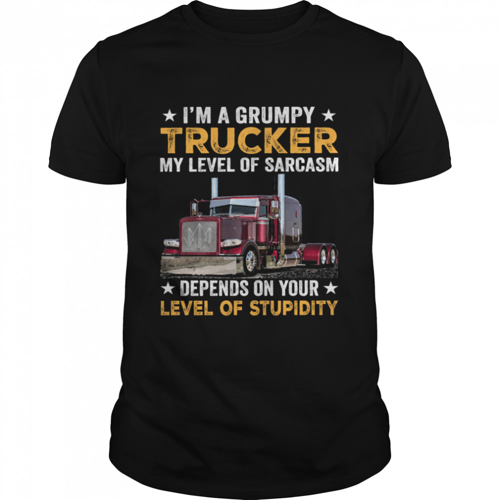 Im A Grumpy Trucker My Level Of Sarcasm Depend On Your Level Of Stupidity shirt Classic Men's T-shirt