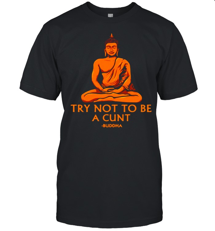 Try Not To Be A Cunt Buddha T-shirt