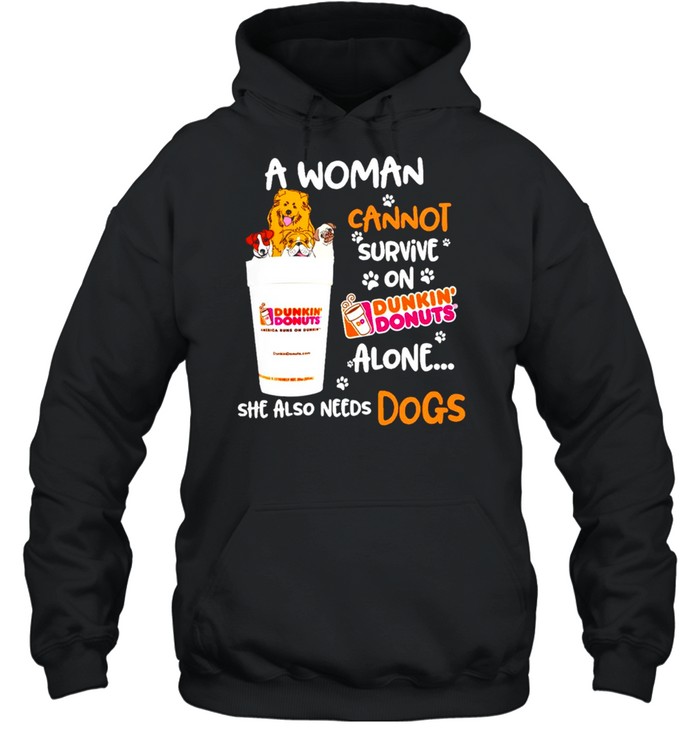 A woman cannot survive on Dunkin Donuts alone she also needs dogs shirt Unisex Hoodie