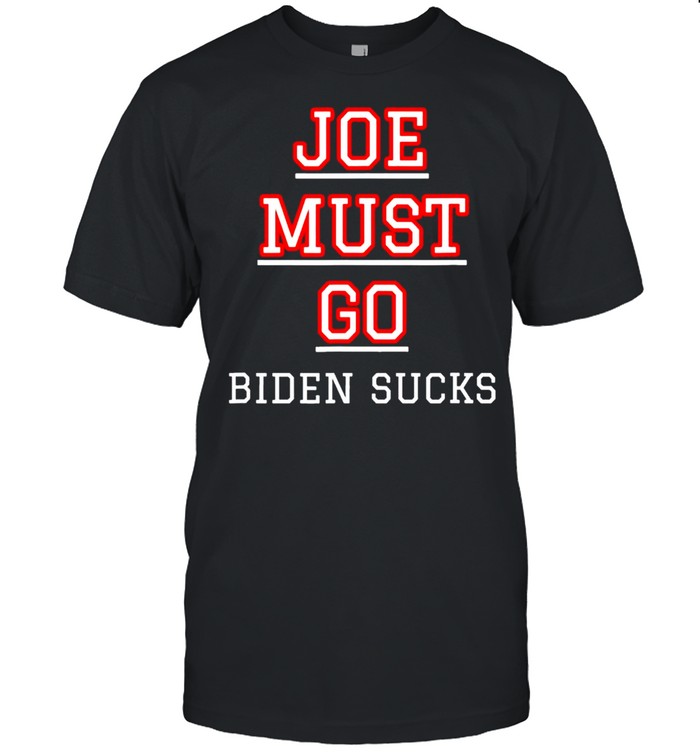 Joe must go Biden Sucks shirt