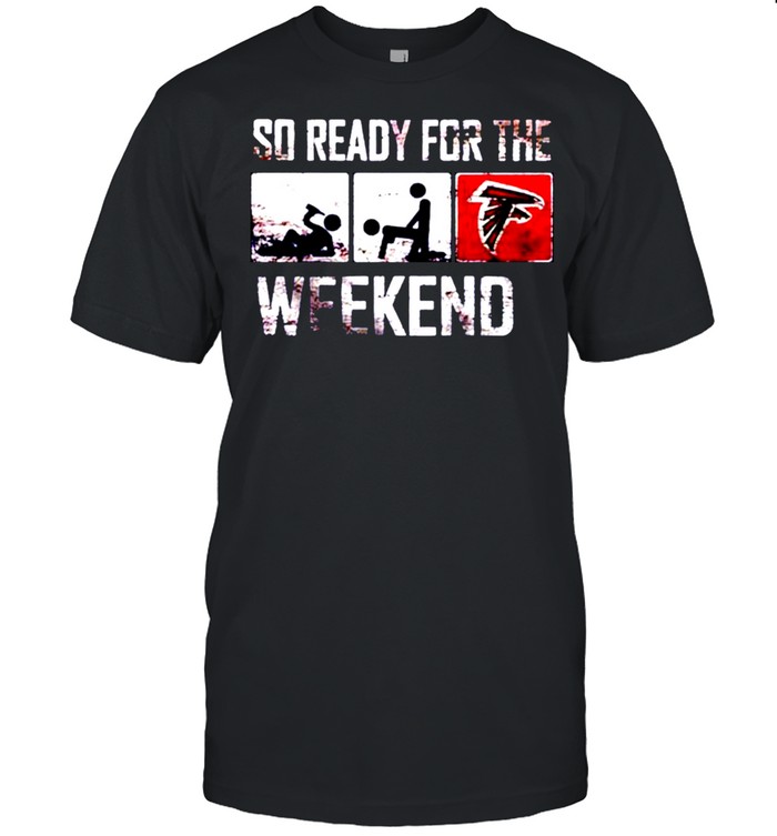 So ready for the weekend beer sex and Atlanta Falcons shirt