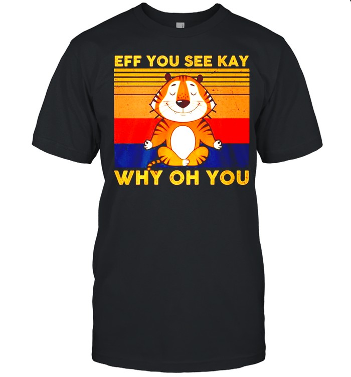 Vintage tiger yoga eff you see kay why oh you shirt