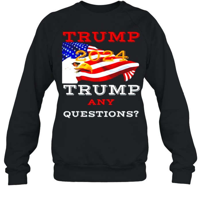 Trump 2024 Trump any questions shirt Unisex Sweatshirt