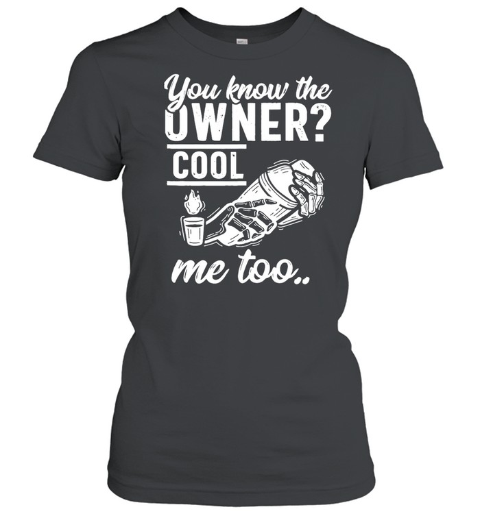 you know the owner cool me to shirt Classic Women's T-shirt