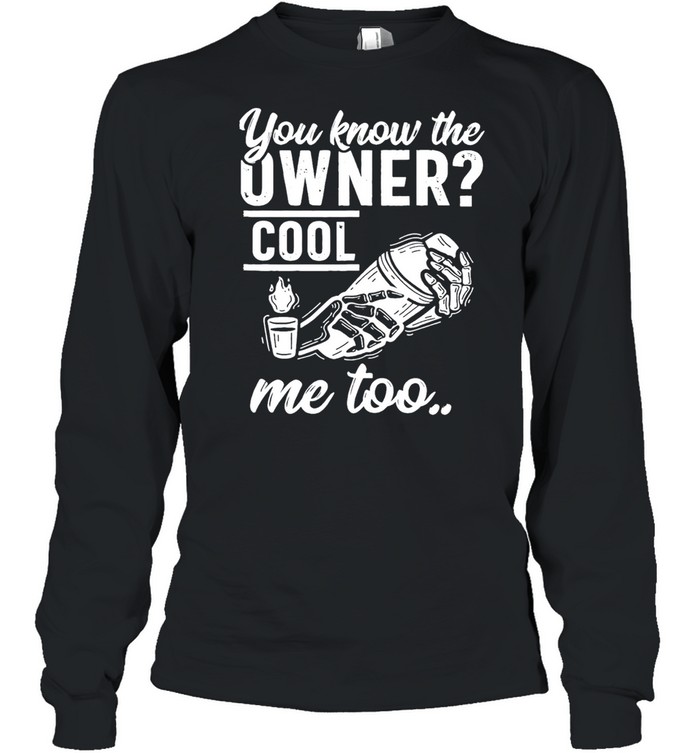 you know the owner cool me to shirt Long Sleeved T-shirt