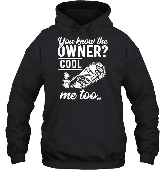 you know the owner cool me to shirt Unisex Hoodie