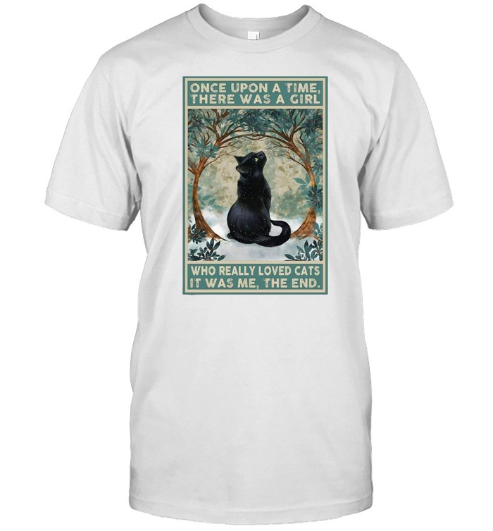 Black Cat Once Upon A Time There Was A Girl Who Really Loved Cats It Was Me The End T-shirt