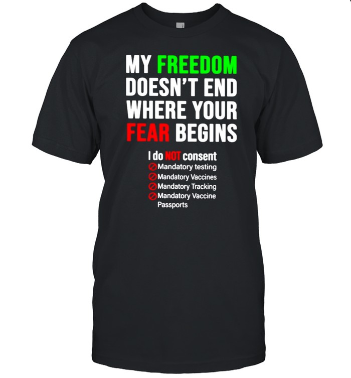 My freedom doesn’t end where your fear begins I do not consent shirt