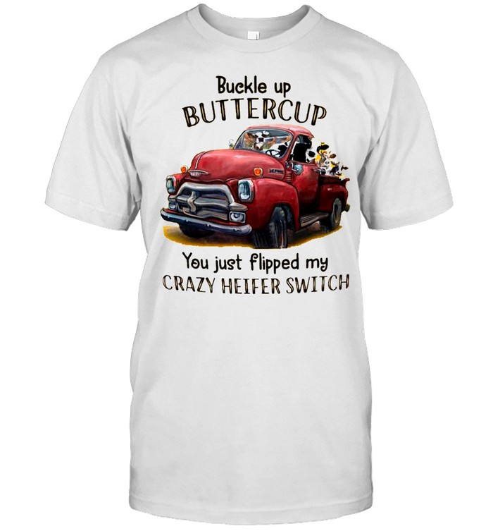 buckle Up Buttercup You Just Flipped My Crazy Heifer Switch shirt