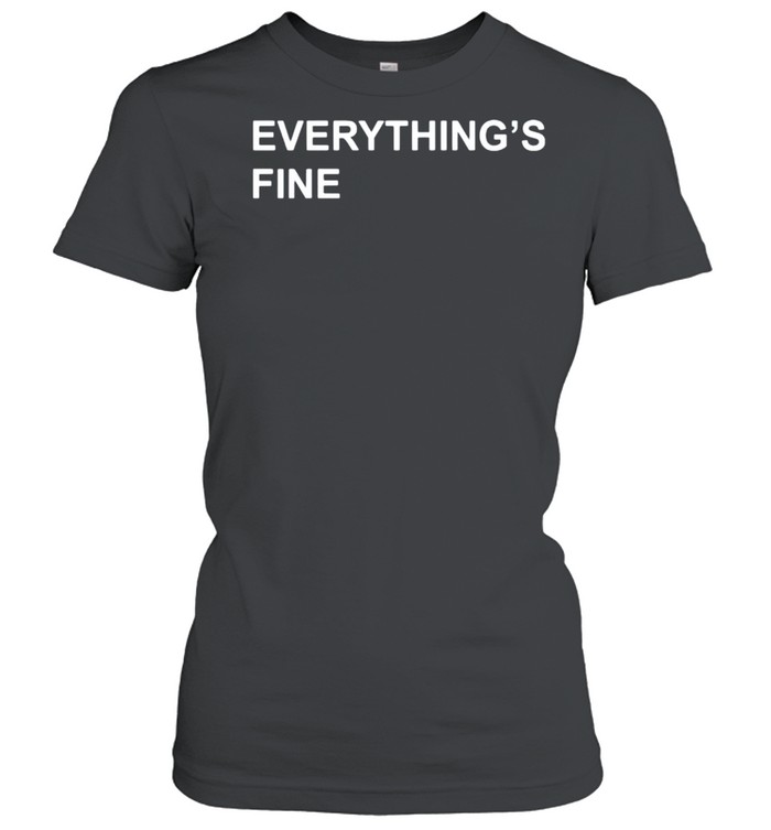 Everything’s fine shirt Classic Women's T-shirt
