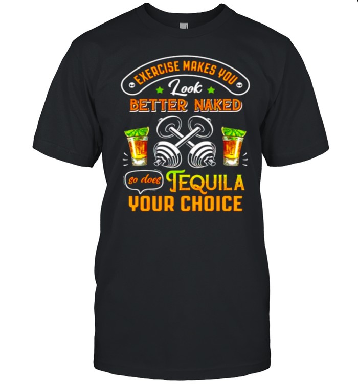 Exercise makes you look better naked so does tequila shirt