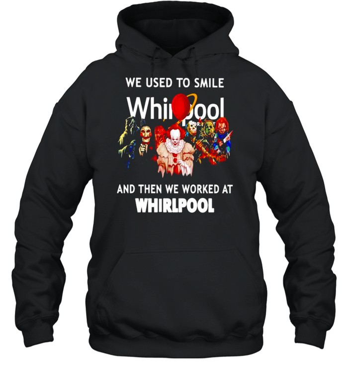 Horror Halloween we used to smile and then we worked at Whirlpool shirt Unisex Hoodie