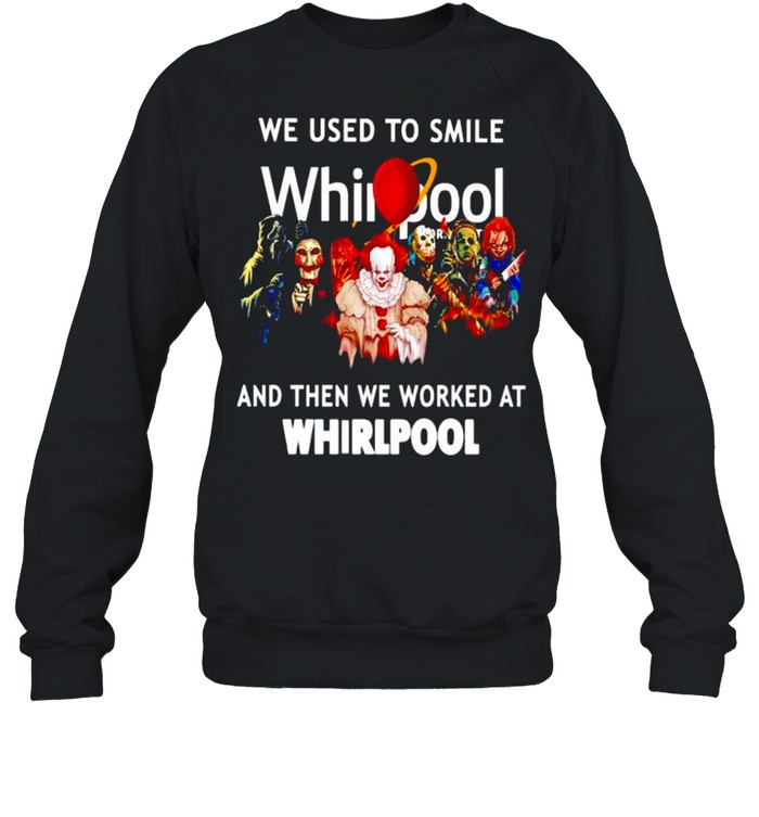 Horror Halloween we used to smile and then we worked at Whirlpool shirt Unisex Sweatshirt