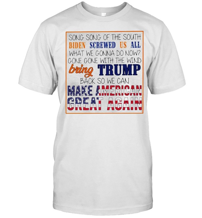 Song song of the south Biden screwed us all bring Trump shirt