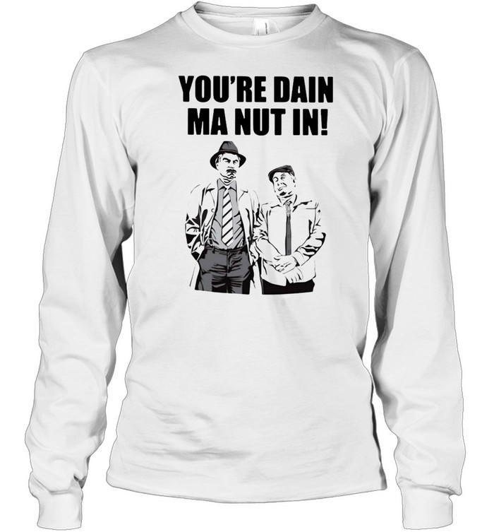 Still Game Merchandise You’re Dain Ma Nut In T-shirt Long Sleeved T-shirt