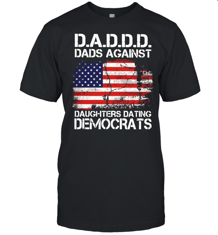 Dadd Dads Against Daughters Dating Democrats American Flag Shirt
