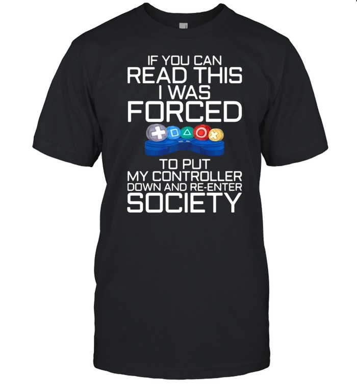 If You Can Read This I Was Forced To Put My Controller Down And Re-Enter Society Gamer  Classic Men's T-shirt