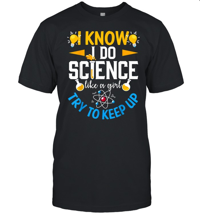 Know Science Like A Girl Cool Science Scientists shirt