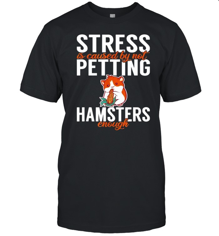 Stressed is caused by not petting Hamsters enough Hammy T-Shirt