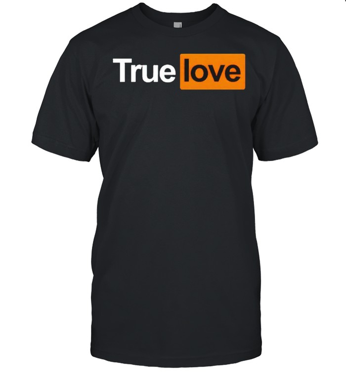 True love Pornhub shirt