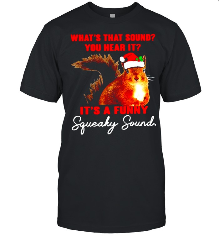 What’s that sound you hear it it’s a funny squeaky sound shirt