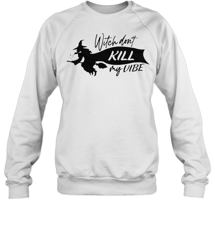 Witch don’t kill my vibe shirt Unisex Sweatshirt