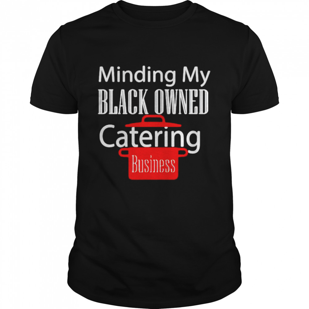 Black owned business support chef catering entrepreneur shirt