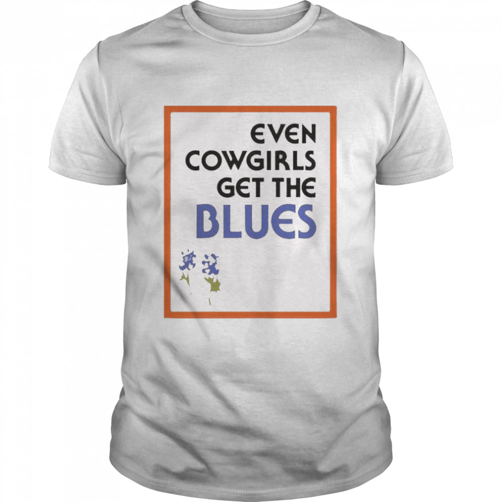 Even cowgirls get the blues shirt