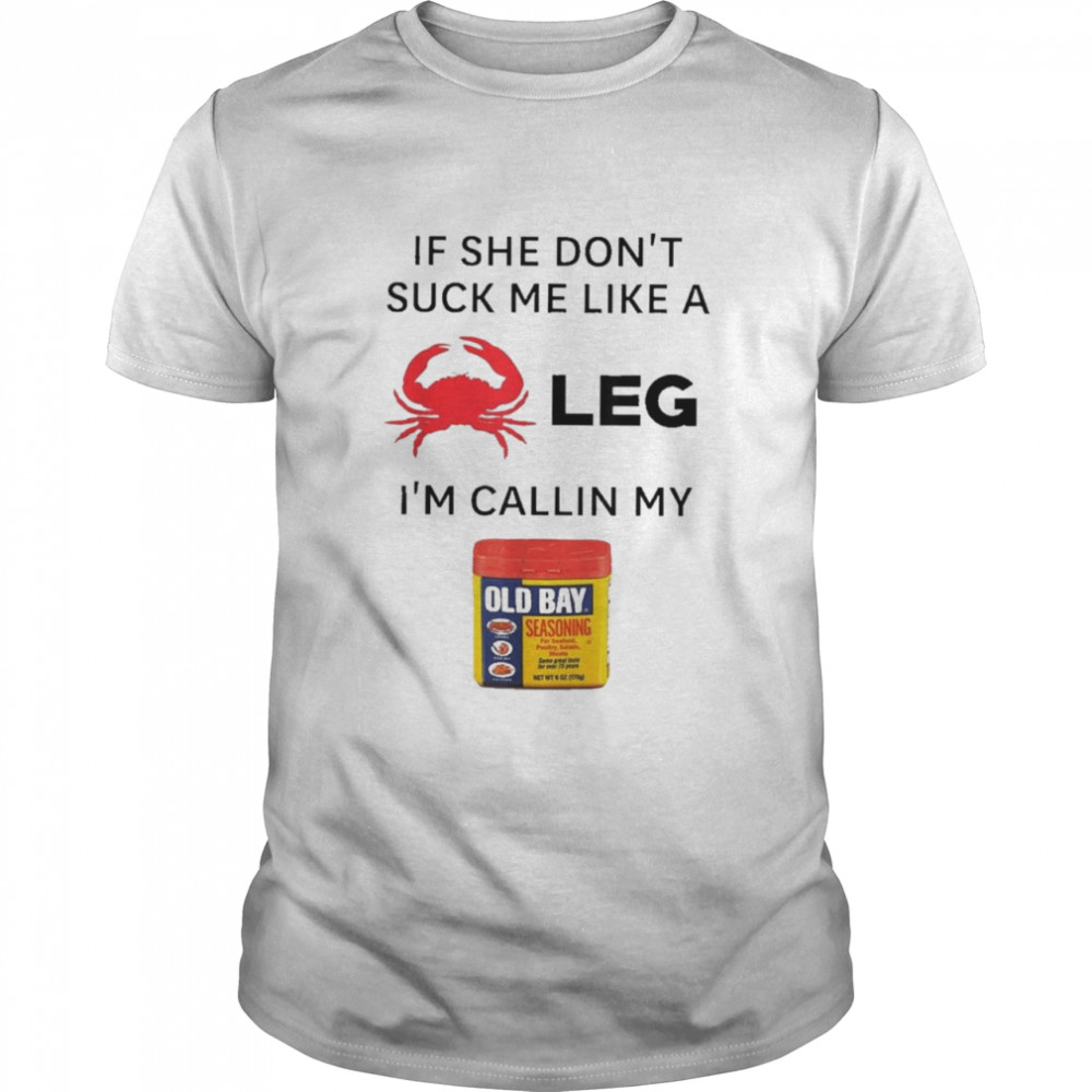 If She Dont Suck Me Like A Crab Leg Im Calling My Old Bay shirt