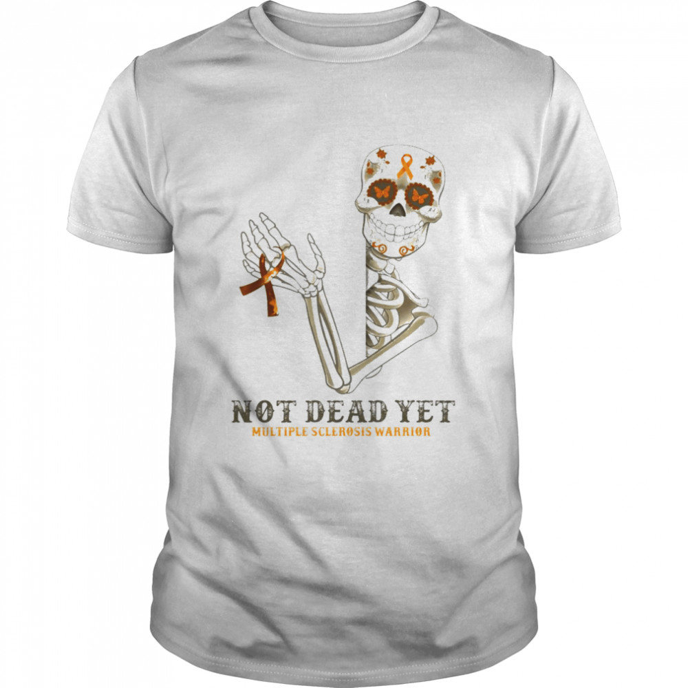 Skeleton not dead yet Multiple Sclerosis warrior shirt
