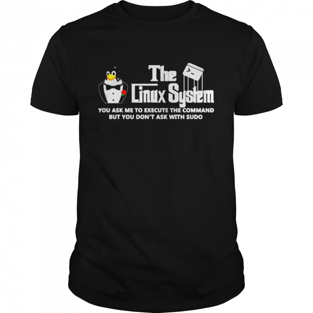 The Linux System you ask me to execute the command but you don’t ask with sudo shirt