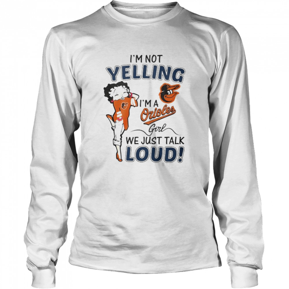 Betty Boop I’m not yelling I’m a Baltimore Orioles girl shirt Long Sleeved T-shirt