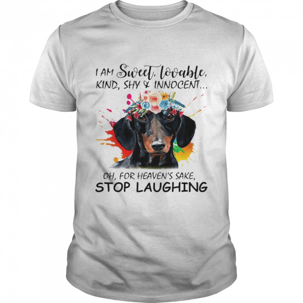 Dachshund I Am Sweet Lovable Kind Shy And Innocent Oh For Heavens Sake Stop Laughing T-shirt