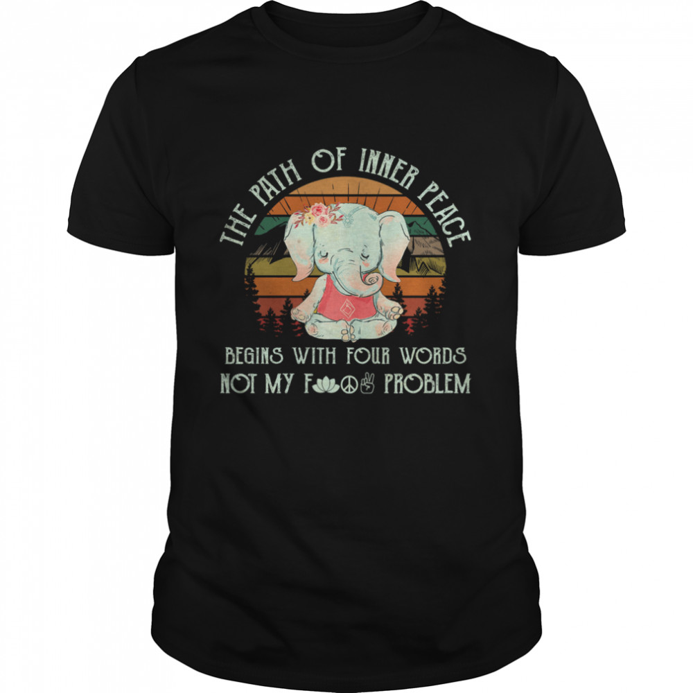 Elephant Yoga The Path Of Inner Peace Begins With Four Words Not My Fucking Problem Vintage shirt