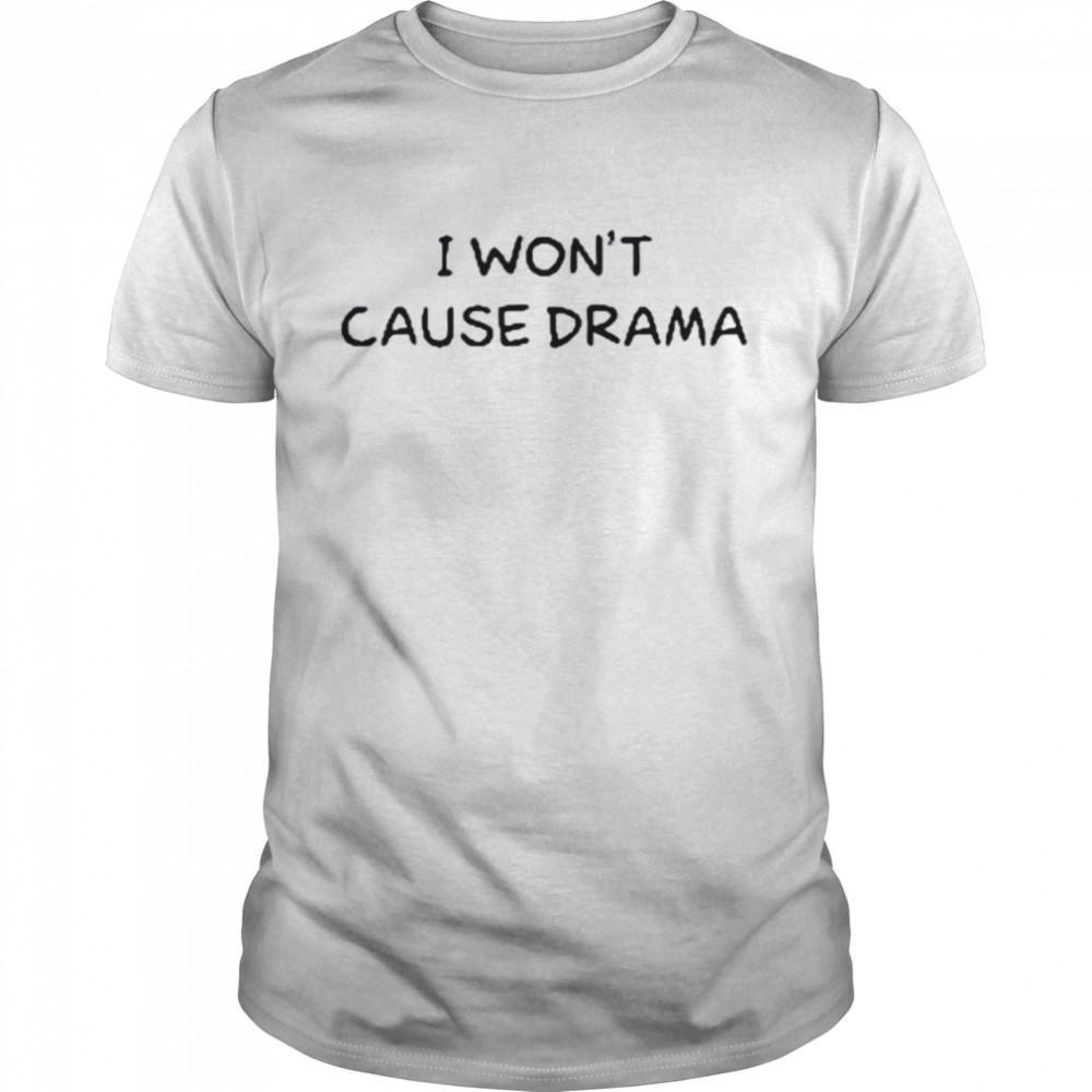 I Won’t Cause Drama T-Shirt