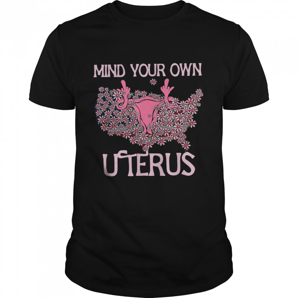 Mind Your Own Uterus Pro-Choice Feminist Women’s Rights shirt