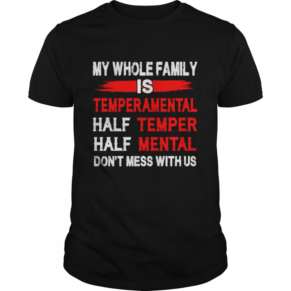 My whole family is temperamental half teamper half mental shirt