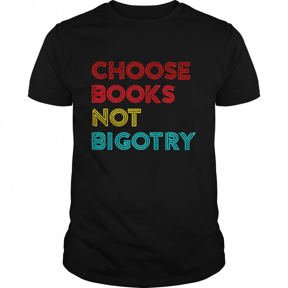 Choose books not bigotry shirt