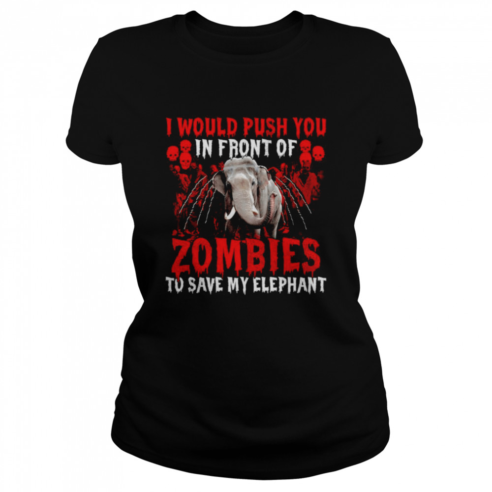 I Would Push You In Front Of Zombies To Save My Elephant Halloween T-shirt Classic Women's T-shirt