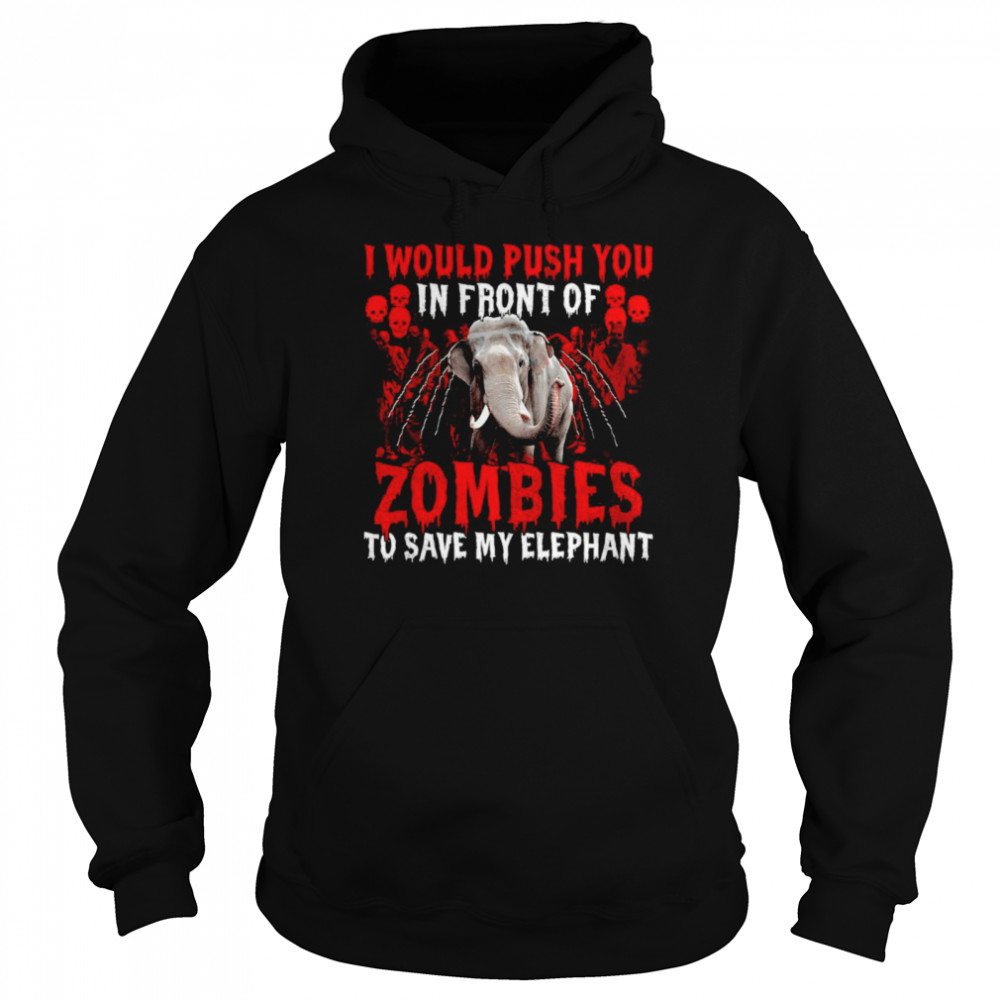 I Would Push You In Front Of Zombies To Save My Elephant Halloween T-shirt Unisex Hoodie