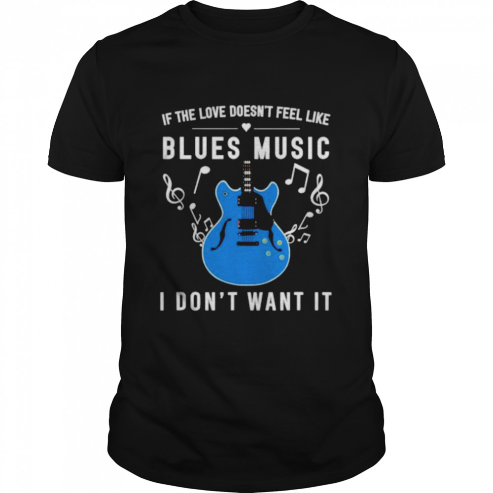 If the love doesn’t feel like blues music I don’t want it shirt Classic Men's T-shirt