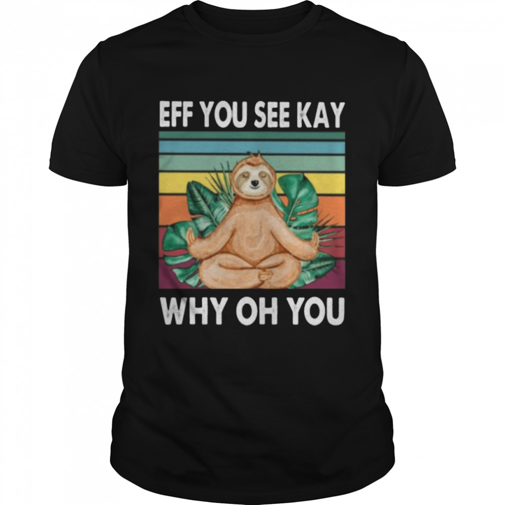 Sloth Yoga Eff You See Kay Why Oh You Vintage 2021 Shirt