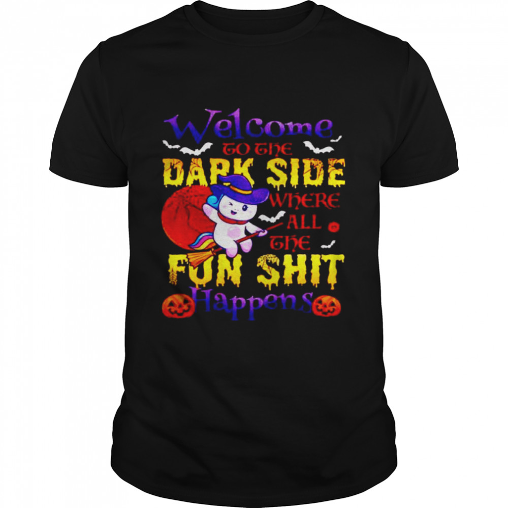 Welcome to the dark side where all the fun shit happens shirt