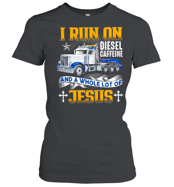 I run on diesel caffeine and a whole lot of jesus shirt Classic Women's T-shirt