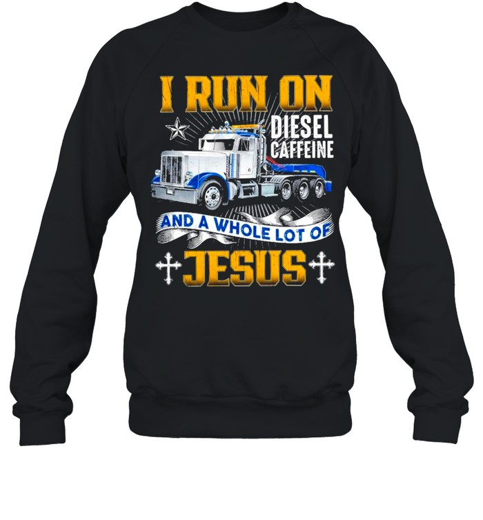 I run on diesel caffeine and a whole lot of jesus shirt Unisex Sweatshirt