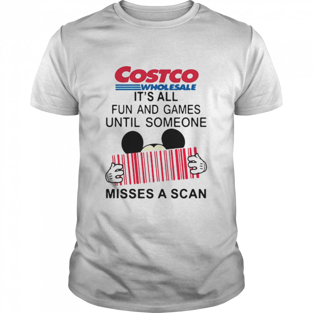 Mickey Mouse Costco Wholesale It’s All Fun And Games Until Someone Misses A Scan T-shirt