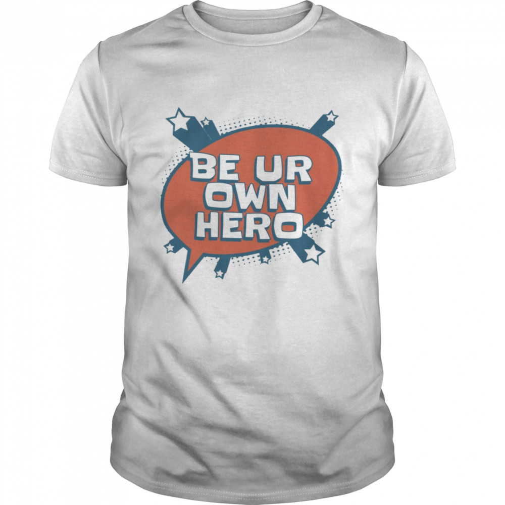Be ur own hero shirt
